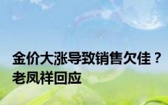 金价大涨导致销售欠佳？老凤祥回应