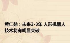 黄仁勋：未来2-3年 人形机器人技术将有明显突破