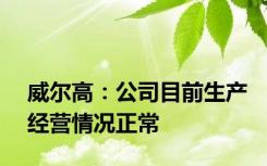 威尔高：公司目前生产经营情况正常