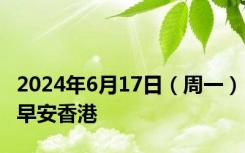 2024年6月17日（周一）早安香港