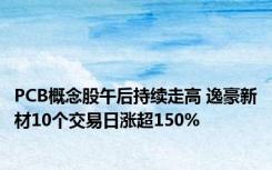 PCB概念股午后持续走高 逸豪新材10个交易日涨超150%