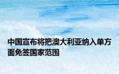 中国宣布将把澳大利亚纳入单方面免签国家范围