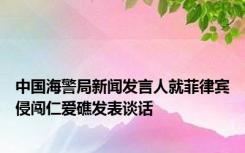 中国海警局新闻发言人就菲律宾侵闯仁爱礁发表谈话