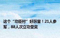 这个“功臣村”好厉害！21人参军，88人次立功受奖