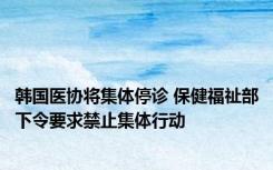 韩国医协将集体停诊 保健福祉部下令要求禁止集体行动