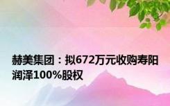 赫美集团：拟672万元收购寿阳润泽100%股权