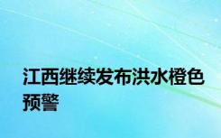 江西继续发布洪水橙色预警