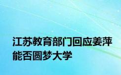 江苏教育部门回应姜萍能否圆梦大学