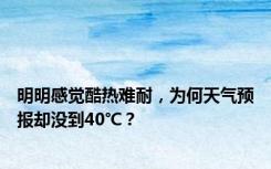 明明感觉酷热难耐，为何天气预报却没到40℃？