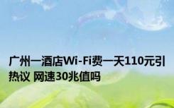 广州一酒店Wi-Fi费一天110元引热议 网速30兆值吗