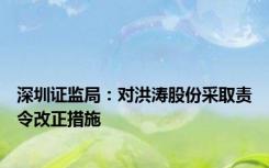 深圳证监局：对洪涛股份采取责令改正措施