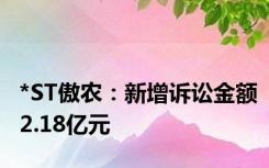 *ST傲农：新增诉讼金额2.18亿元