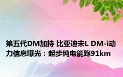 第五代DM加持 比亚迪宋L DM-i动力信息曝光：起步纯电能跑91km