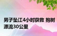 男子坠江4小时获救 抱树漂流30公里