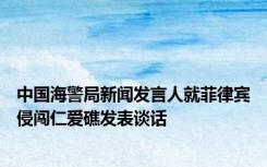 中国海警局新闻发言人就菲律宾侵闯仁爱礁发表谈话