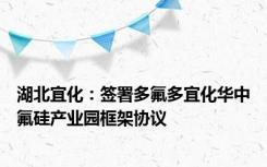 湖北宜化：签署多氟多宜化华中氟硅产业园框架协议