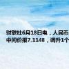 财联社6月18日电，人民币兑美元中间价报7.1148，调升1个基点。