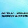 成都公积金中心：支持异地缴存职工申请住房公积金贷款 满足相关条件即可办理