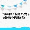 古鳌科技：控股子公司东高科技被暂停6个月新增客户