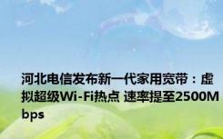 河北电信发布新一代家用宽带：虚拟超级Wi-Fi热点 速率提至2500Mbps