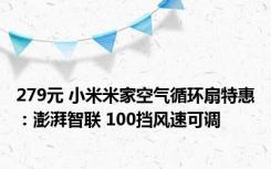 279元 小米米家空气循环扇特惠：澎湃智联 100挡风速可调