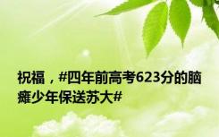 祝福，#四年前高考623分的脑瘫少年保送苏大#