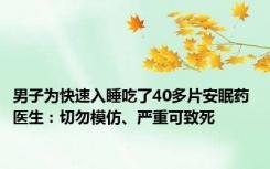 男子为快速入睡吃了40多片安眠药 医生：切勿模仿、严重可致死