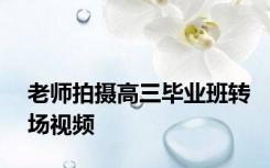 老师拍摄高三毕业班转场视频