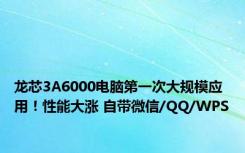 龙芯3A6000电脑第一次大规模应用！性能大涨 自带微信/QQ/WPS