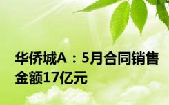 华侨城A：5月合同销售金额17亿元