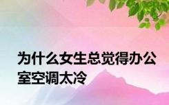 为什么女生总觉得办公室空调太冷