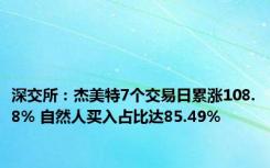 深交所：杰美特7个交易日累涨108.8% 自然人买入占比达85.49%