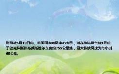 财联社6月18日电，美国国家飓风中心表示，潜在的热带气旋1号位于德克萨斯州布朗斯维尔东南约755公里处，最大持续风速为每小时65公里。