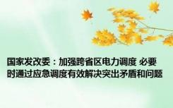 国家发改委：加强跨省区电力调度 必要时通过应急调度有效解决突出矛盾和问题