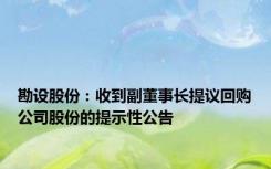 勘设股份：收到副董事长提议回购公司股份的提示性公告