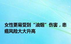 女性更易受到“油烟”伤害，患癌风险大大升高