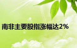 南非主要股指涨幅达2%