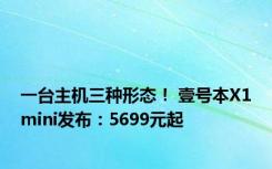 一台主机三种形态！ 壹号本X1mini发布：5699元起