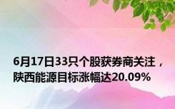 6月17日33只个股获券商关注，陕西能源目标涨幅达20.09%