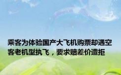 乘客为体验国产大飞机购票却遇空客老机型执飞，要求赔差价遭拒