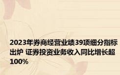 2023年券商经营业绩39项细分指标出炉 证券投资业务收入同比增长超100%