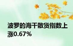 波罗的海干散货指数上涨0.67%