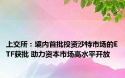 上交所：境内首批投资沙特市场的ETF获批 助力资本市场高水平开放