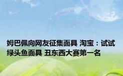 姆巴佩向网友征集面具 淘宝：试试绿头鱼面具 丑东西大赛第一名