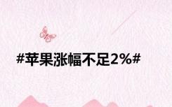 #苹果涨幅不足2%#