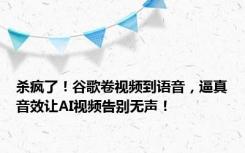 杀疯了！谷歌卷视频到语音，逼真音效让AI视频告别无声！