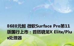 8688元起 微软Surface Pro第11版国行上市：首搭骁龙X Elite/Plus处理器