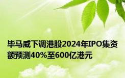 毕马威下调港股2024年IPO集资额预测40%至600亿港元