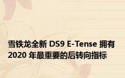 雪铁龙全新 DS9 E-Tense 拥有 2020 年最重要的后转向指标