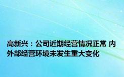 高新兴：公司近期经营情况正常 内外部经营环境未发生重大变化